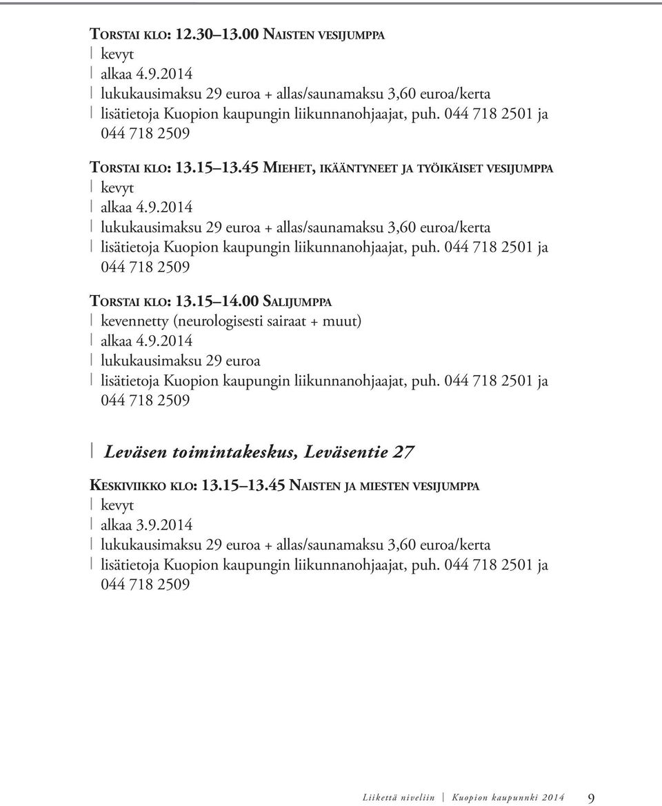 044 718 2501 ja 044 718 2509 Torstai klo: 13.15 14.00 Salijumppa kevennetty (neurologisesti sairaat + muut) alkaa 4.9.2014 lukukausimaksu 29 euroa lisätietoja Kuopion kaupungin liikunnanohjaajat, puh.