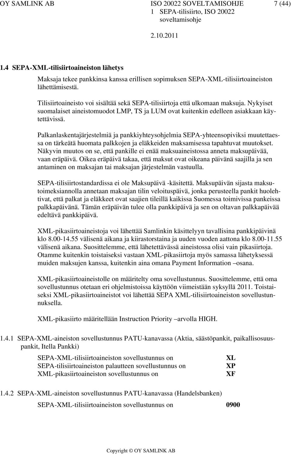 Tilisiirtoaineisto voi sisältää sekä SEPA-tilisiirtoja että ulkomaan maksuja. Nykyiset suomalaiset aineistomuodot LMP, TS ja LUM ovat kuitenkin edelleen asiakkaan käytettävissä.
