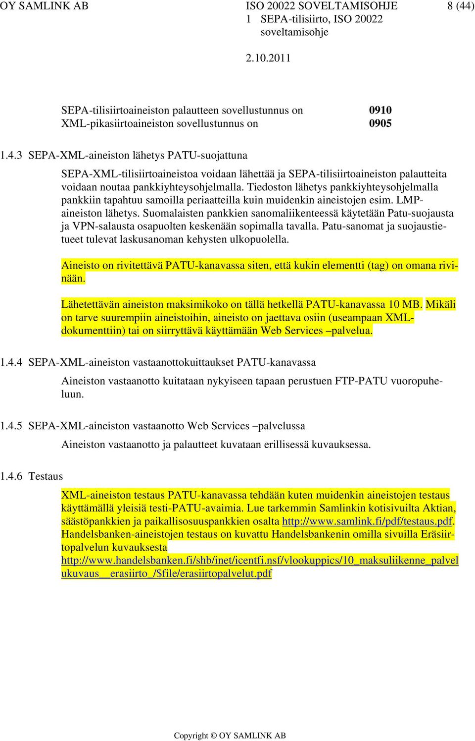 3 SEPA-XML-aineiston lähetys PATU-suojattuna SEPA-XML-tilisiirtoaineistoa voidaan lähettää ja SEPA-tilisiirtoaineiston palautteita voidaan noutaa pankkiyhteysohjelmalla.