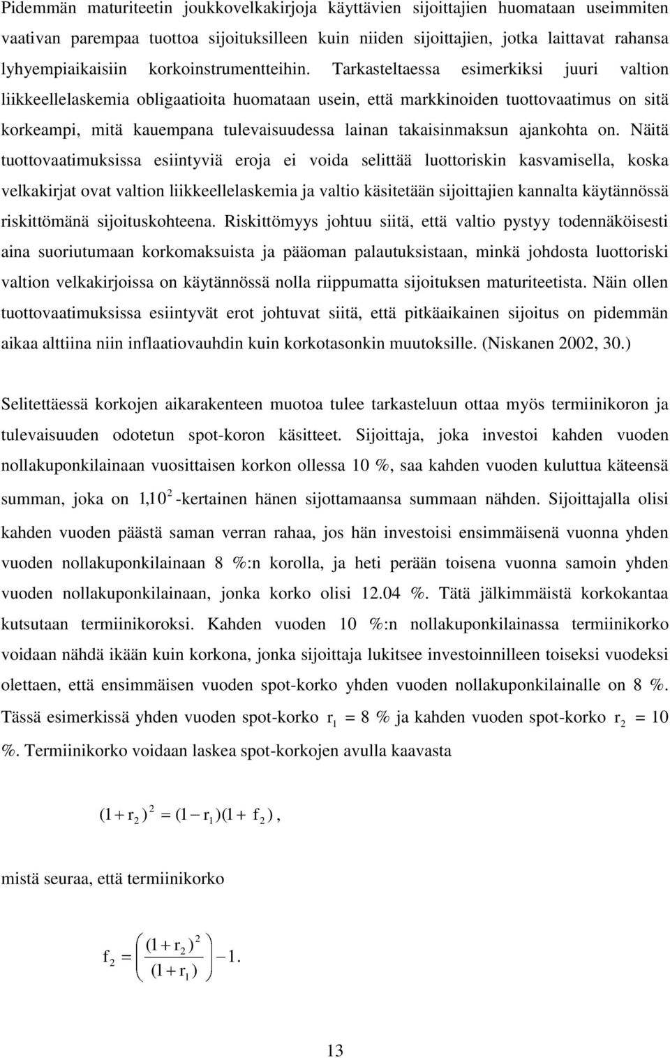 Tarkasteltaessa esimerkiksi juuri valtion liikkeellelaskemia obligaatioita huomataan usein, että markkinoiden tuottovaatimus on sitä korkeampi, mitä kauempana tulevaisuudessa lainan takaisinmaksun