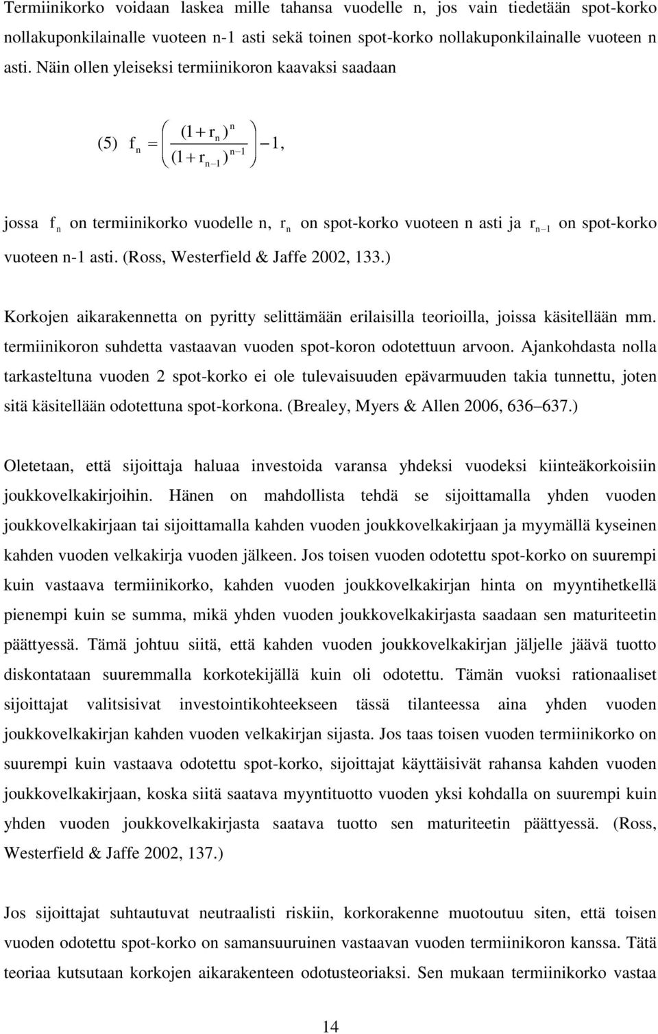 (Ross, Westerfield & Jaffe 2002, 133.) Korkojen aikarakennetta on pyritty selittämään erilaisilla teorioilla, joissa käsitellään mm.