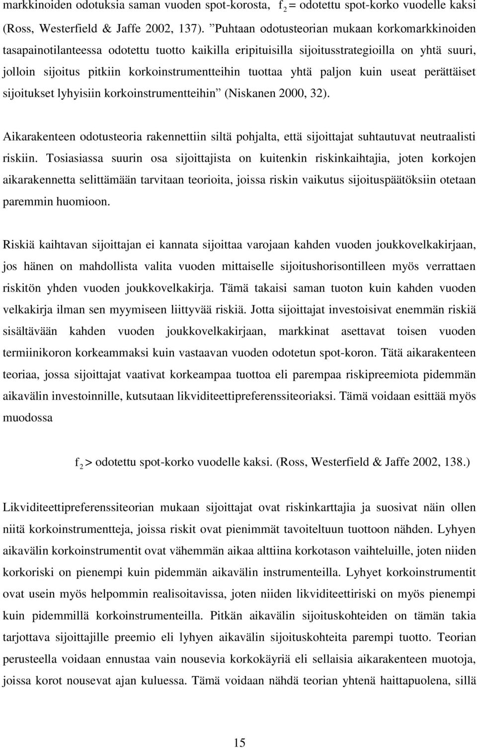 yhtä paljon kuin useat perättäiset sijoitukset lyhyisiin korkoinstrumentteihin (Niskanen 2000, 32).