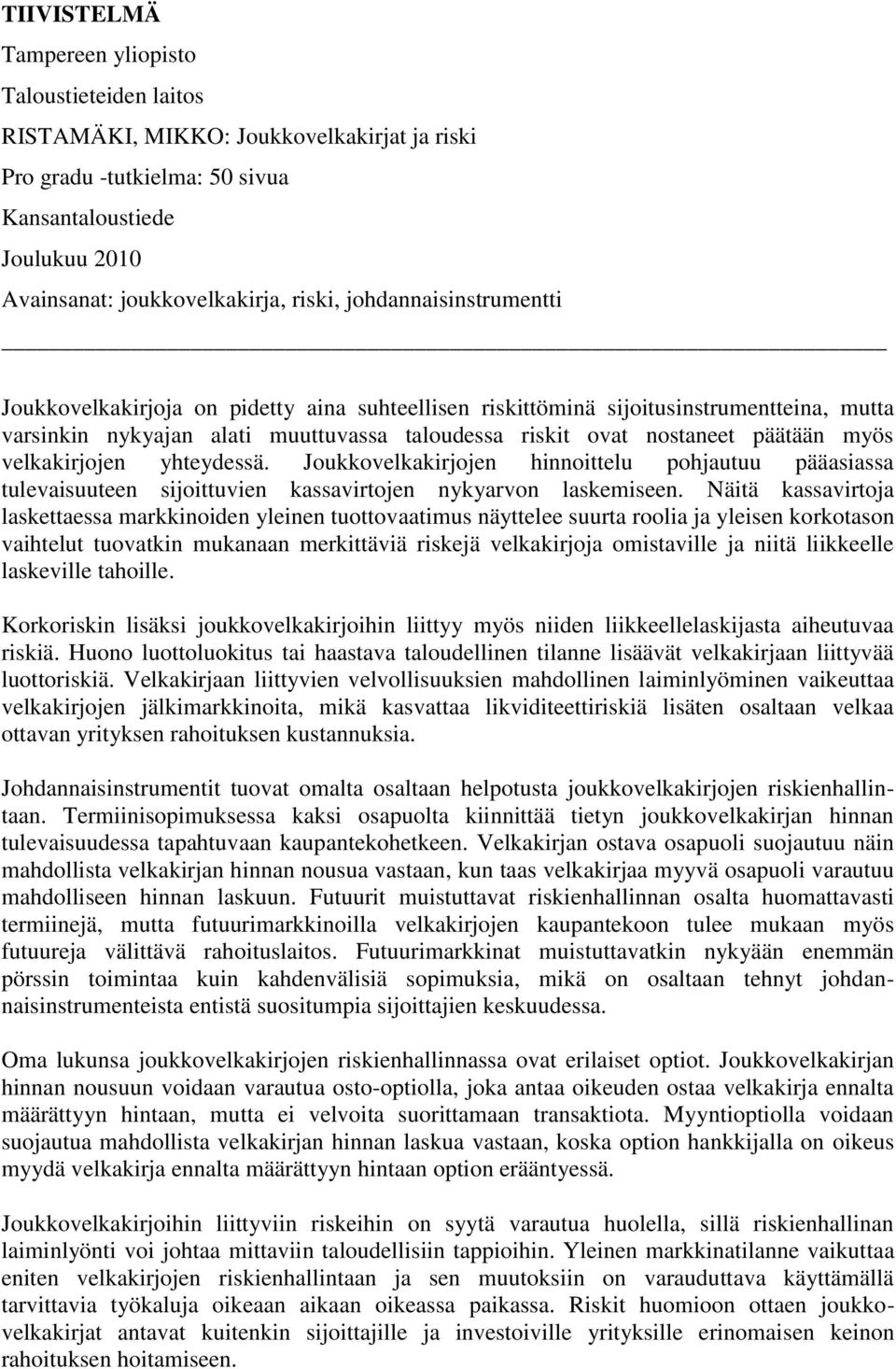 velkakirjojen yhteydessä. Joukkovelkakirjojen hinnoittelu pohjautuu pääasiassa tulevaisuuteen sijoittuvien kassavirtojen nykyarvon laskemiseen.