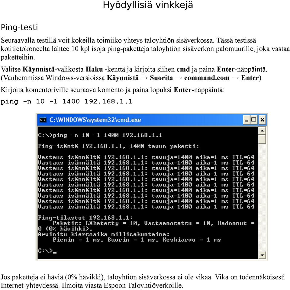 Valitse Käynnistä-valikosta Haku -kenttä ja kirjoita siihen cmd ja paina Enter-näppäintä. (Vanhemmissa Windows-versioissa Käynnistä Suorita command.