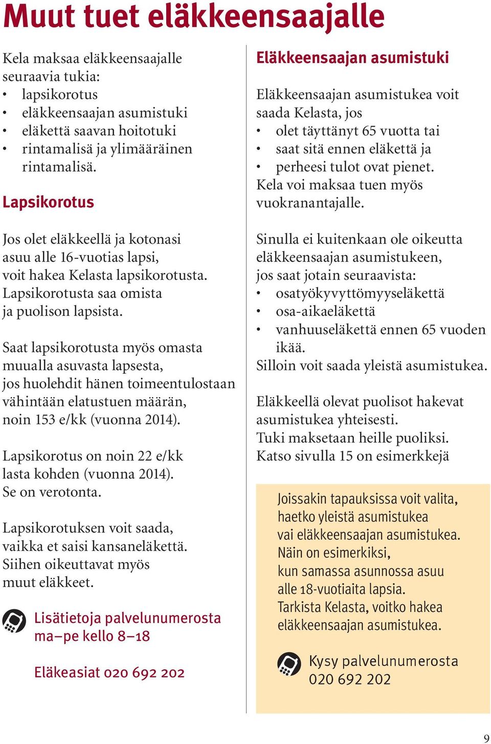 Kela voi maksaa tuen myös vuokranantajalle. Jos olet eläkkeellä ja kotonasi asuu alle 16-vuotias lapsi, voit hakea Kelasta lapsikorotusta. Lapsikorotusta saa omista ja puolison lapsista.