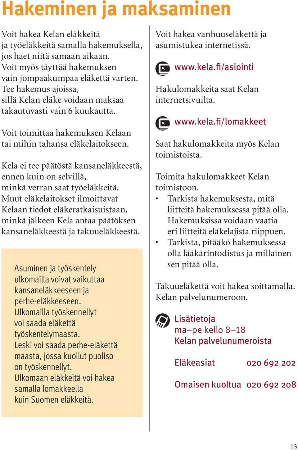 Kela ei tee päätöstä kansaneläkkeestä, ennen kuin on selvillä, minkä verran saat työeläkkeitä.