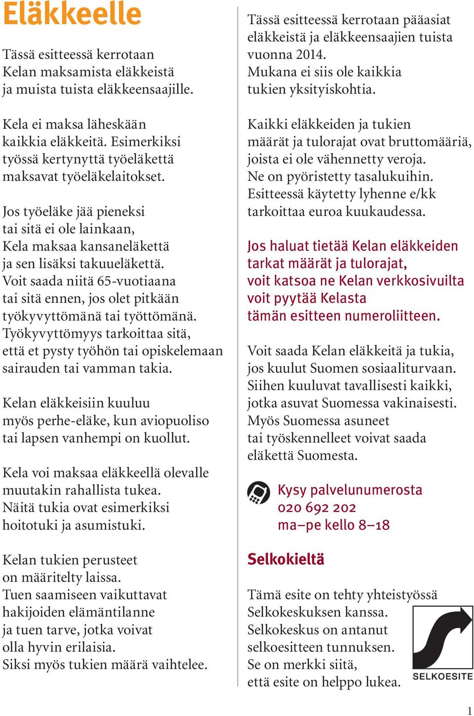 Voit saada niitä 65-vuotiaana tai sitä ennen, jos olet pitkään työkyvyttömänä tai työttömänä. Työkyvyttömyys tarkoittaa sitä, että et pysty työhön tai opiskelemaan sairauden tai vamman takia.