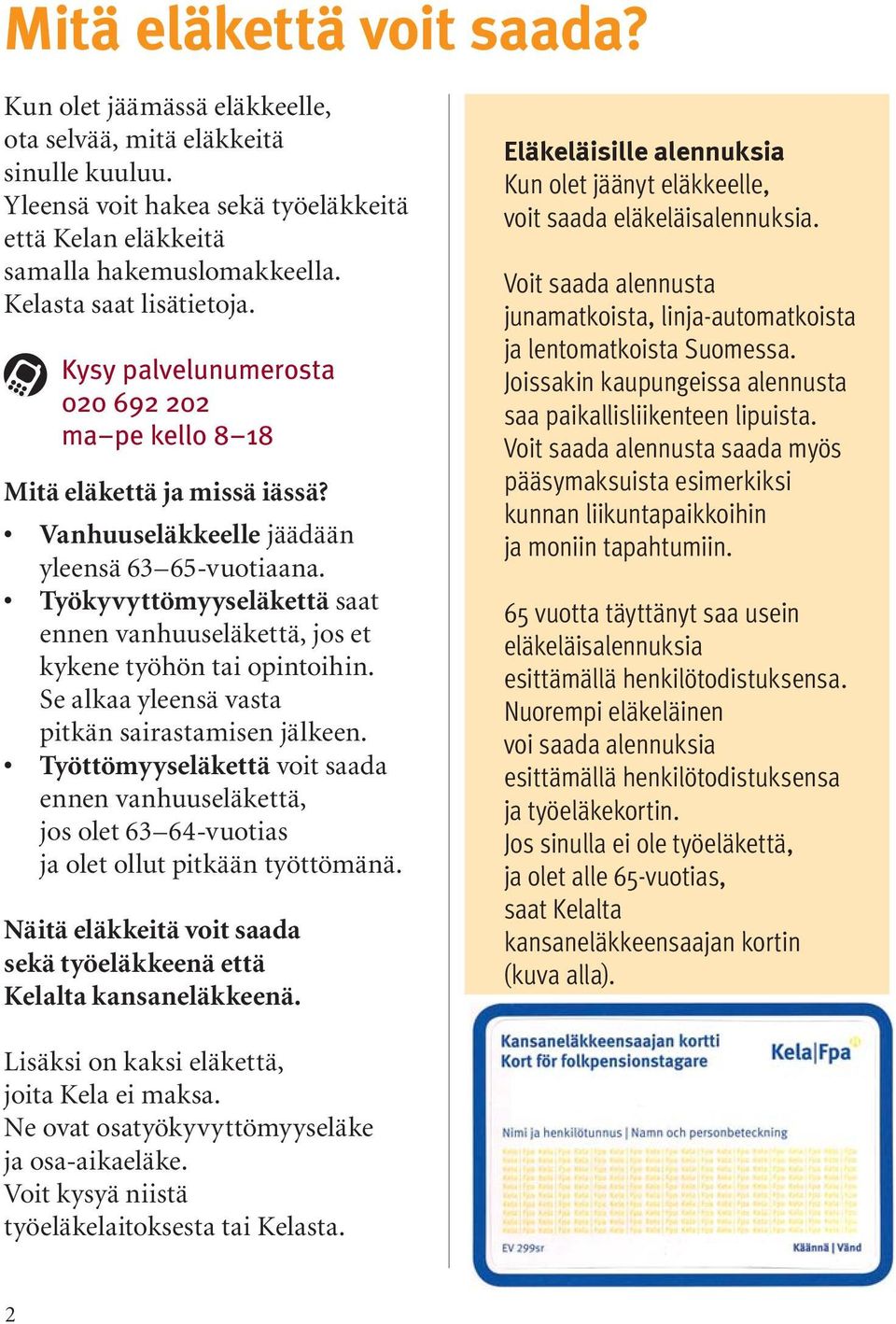 Työkyvyttömyyseläkettä saat ennen vanhuuseläkettä, jos et kykene työhön tai opintoihin. Se alkaa yleensä vasta pitkän sairastamisen jälkeen.