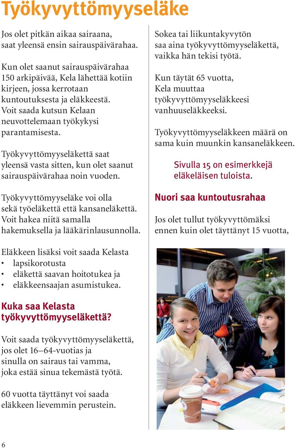 Työkyvyttömyyseläkettä saat yleensä vasta sitten, kun olet saanut sairauspäivärahaa noin vuoden. Työkyvyttömyyseläke voi olla sekä työeläkettä että kansaneläkettä.