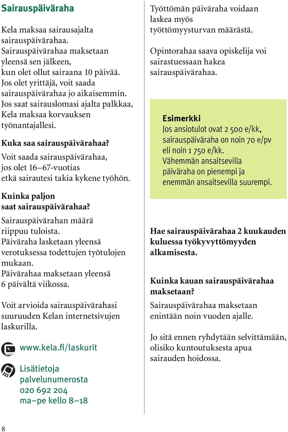 Voit saada sairauspäivärahaa, jos olet 16 67-vuotias etkä sairautesi takia kykene työhön. Kuinka paljon saat sairauspäivärahaa? Sairauspäivärahan määrä riippuu tuloista.