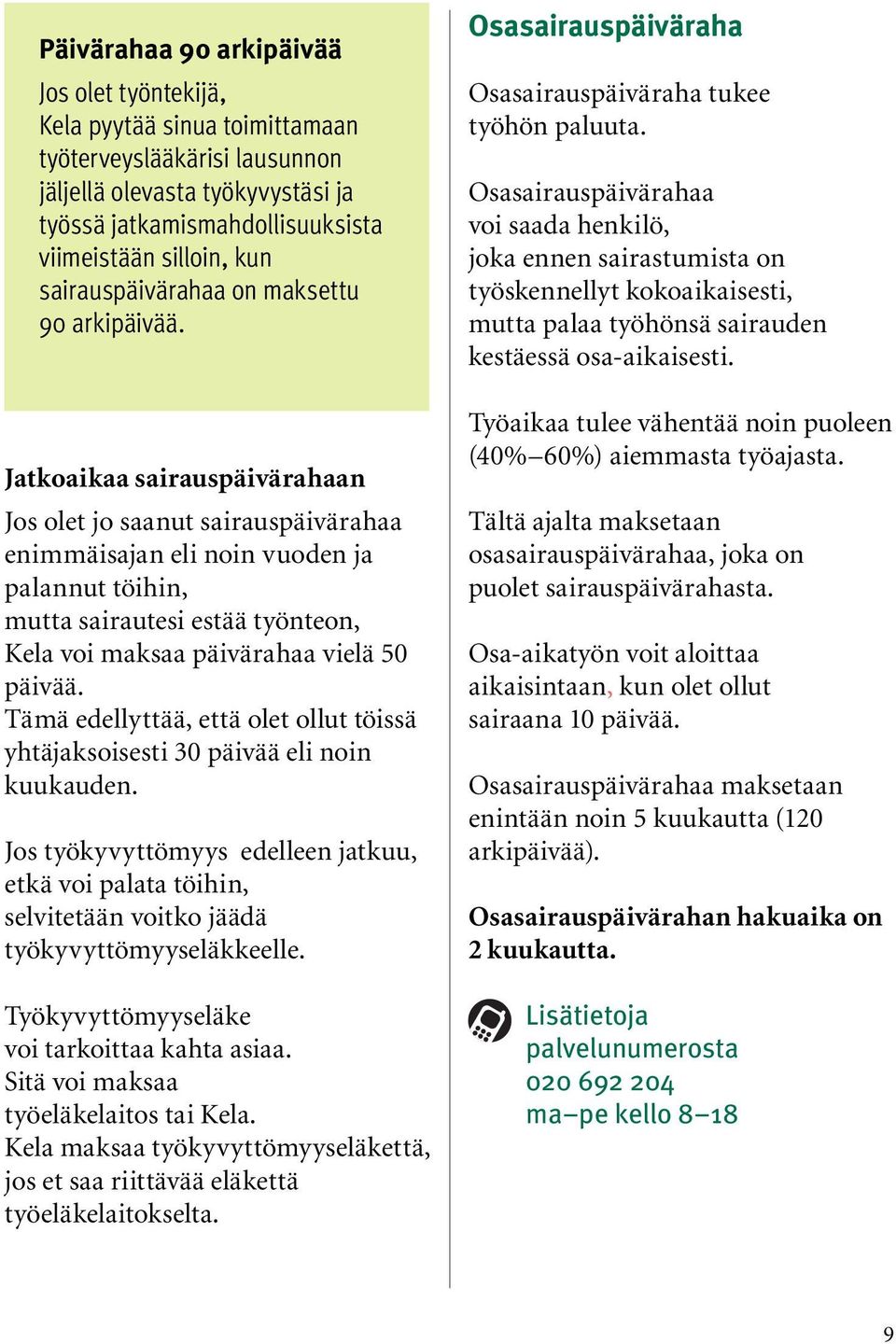 Jatkoaikaa sairauspäivärahaan Jos olet jo saanut sairauspäivärahaa enimmäisajan eli noin vuoden ja palannut töihin, mutta sairautesi estää työnteon, Kela voi maksaa päivärahaa vielä 50 päivää.