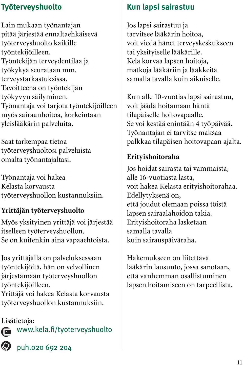 Saat tarkempaa tietoa työterveyshuoltosi palveluista omalta työnantajaltasi. Työnantaja voi hakea Kelasta korvausta työterveyshuollon kustannuksiin.