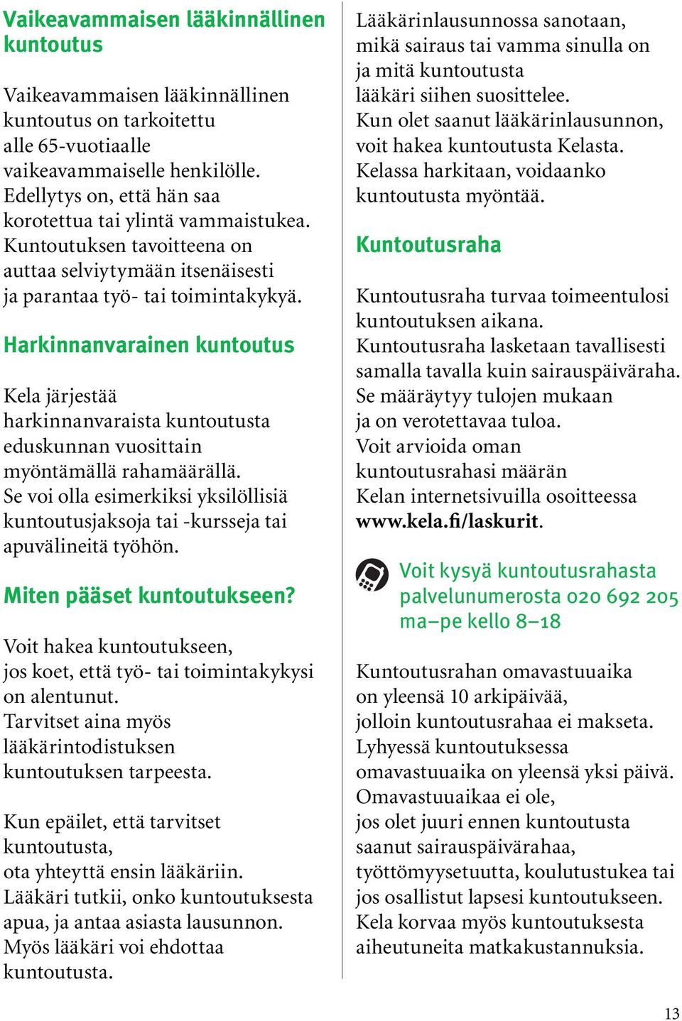 Harkinnanvarainen kuntoutus Kela järjestää harkinnanvaraista kuntoutusta eduskunnan vuosittain myöntämällä rahamäärällä.