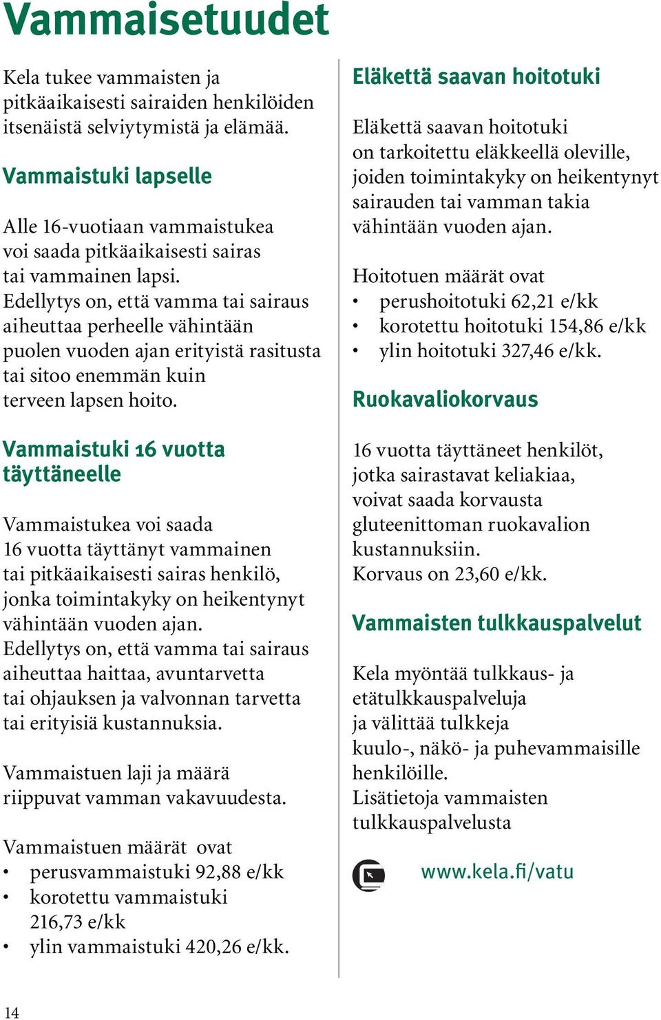 Edellytys on, että vamma tai sairaus aiheuttaa perheelle vähintään puolen vuoden ajan erityistä rasitusta tai sitoo enemmän kuin terveen lapsen hoito.