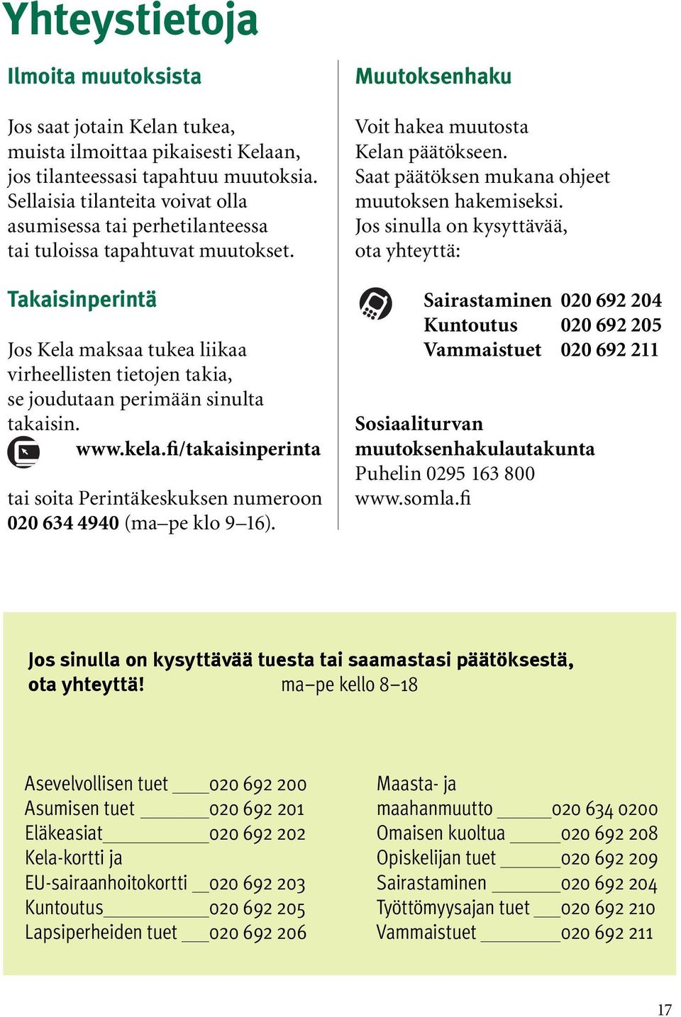 Takaisinperintä Jos Kela maksaa tukea liikaa virheellisten tietojen takia, se joudutaan perimään sinulta takaisin. www.kela.