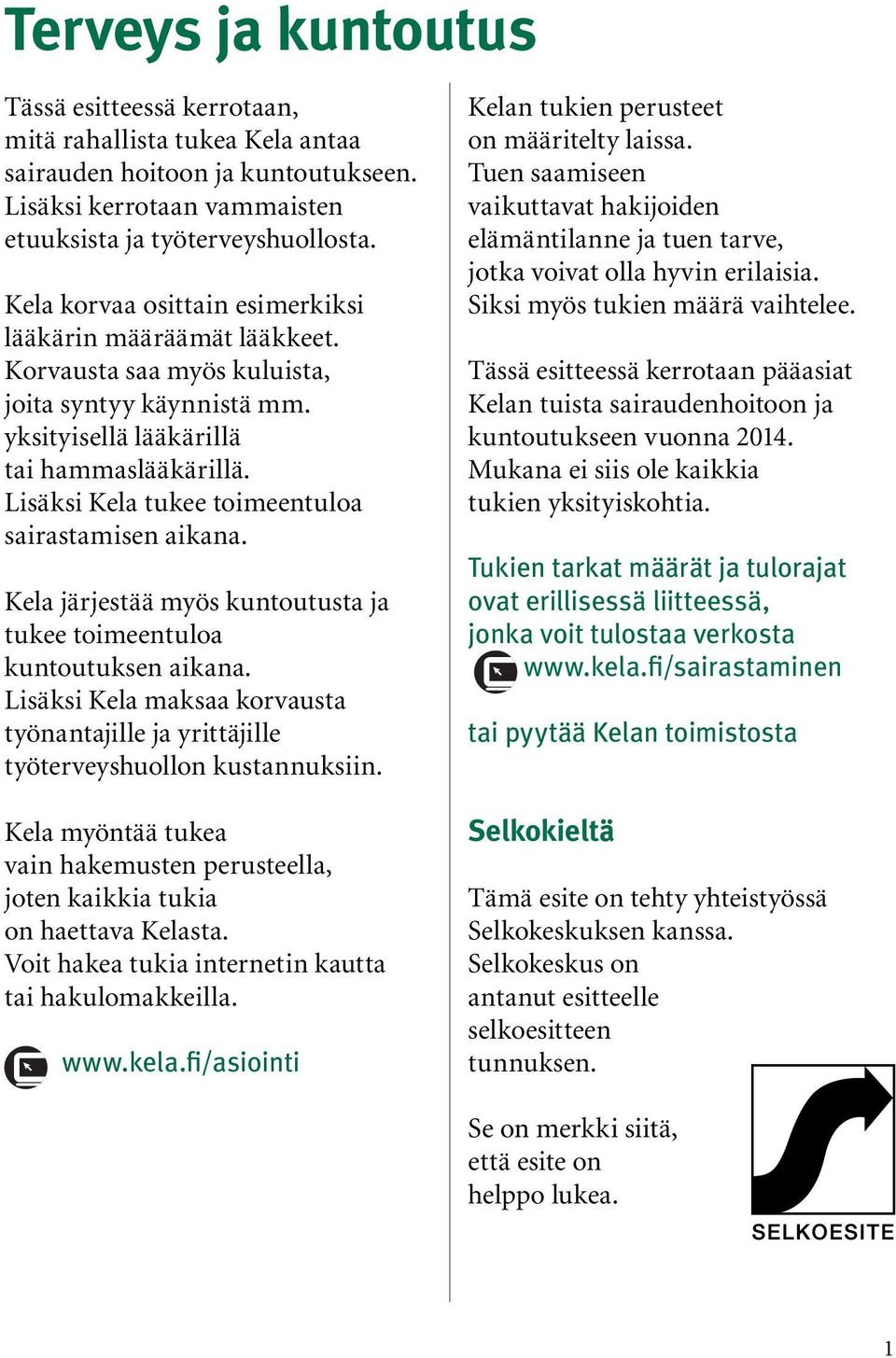 Lisäksi Kela tukee toimeentuloa sairastamisen aikana. Kela järjestää myös kuntoutusta ja tukee toimeentuloa kuntoutuksen aikana.