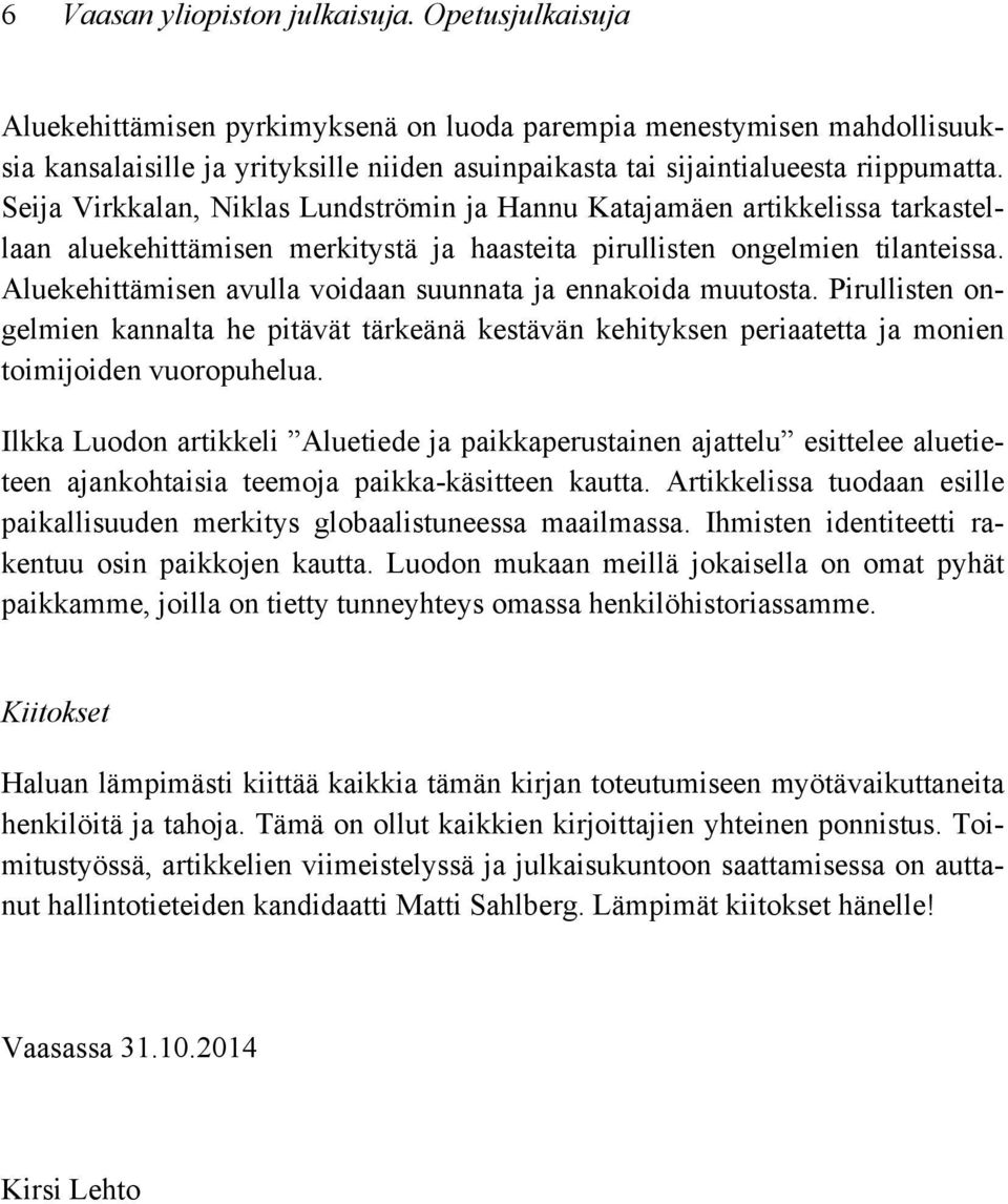 Seija Virkkalan, Niklas Lundströmin ja Hannu Katajamäen artikkelissa tarkastellaan aluekehittämisen merkitystä ja haasteita pirullisten ongelmien tilanteissa.