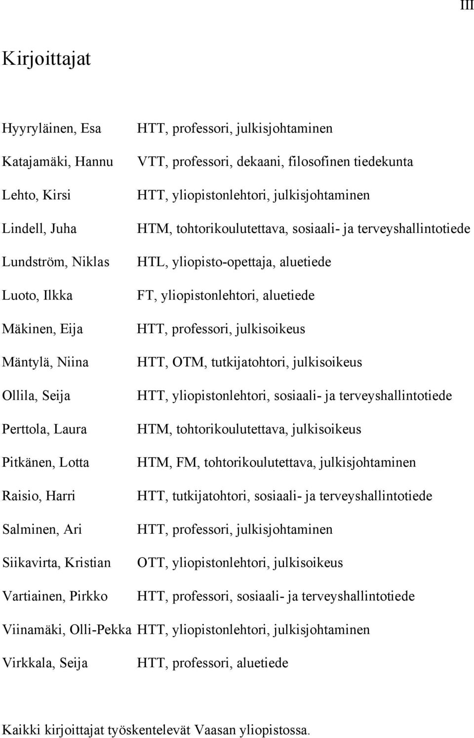 tohtorikoulutettava, sosiaali- ja terveyshallintotiede HTL, yliopisto-opettaja, aluetiede FT, yliopistonlehtori, aluetiede HTT, professori, julkisoikeus HTT, OTM, tutkijatohtori, julkisoikeus HTT,