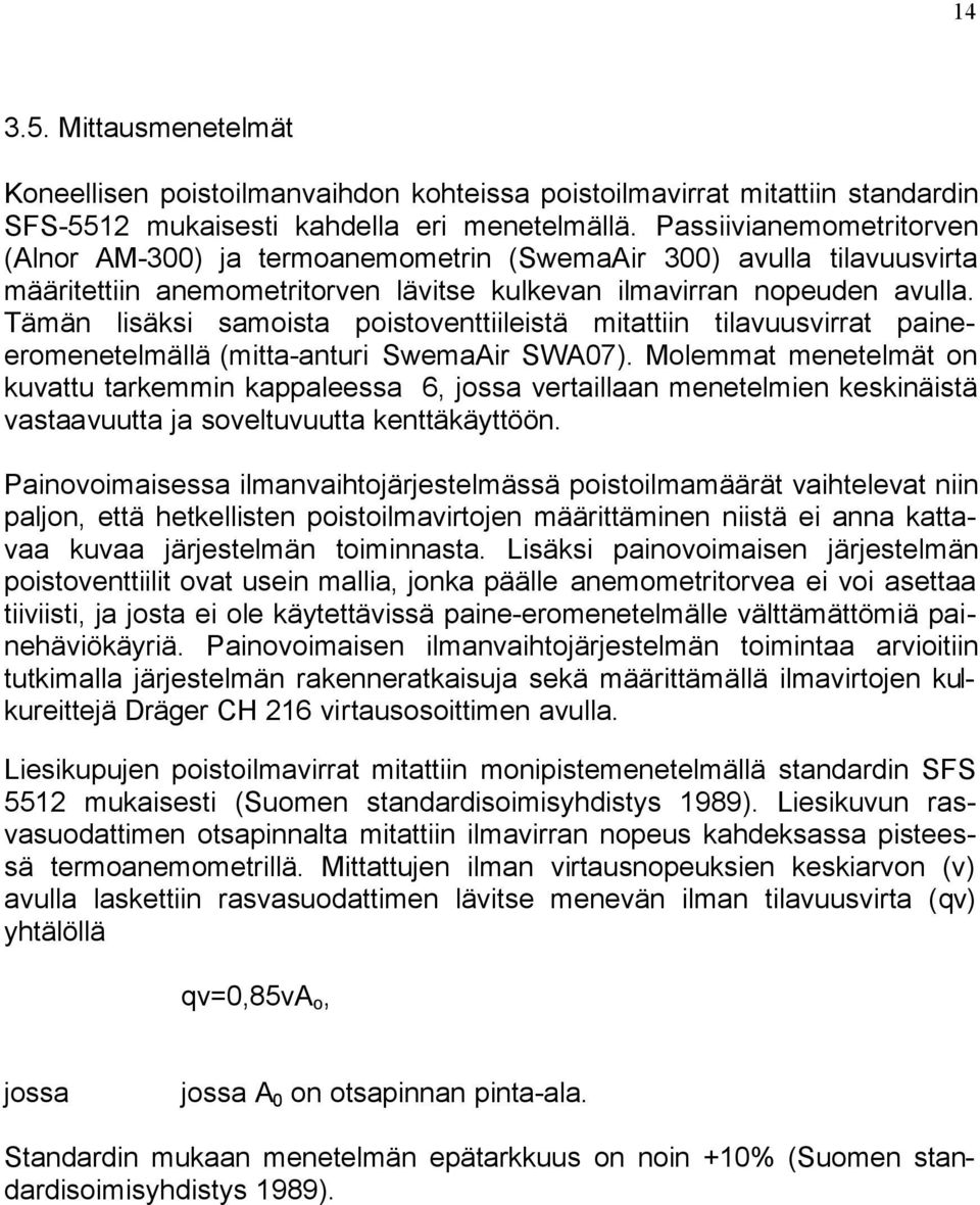 Tämän lisäksi samoista poistoventtiileistä mitattiin tilavuusvirrat paineeromenetelmällä (mitta-anturi SwemaAir SWA07).