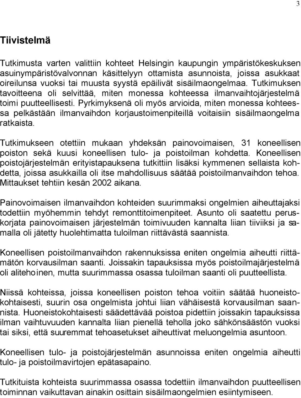 Pyrkimyksenä oli myös arvioida, miten monessa kohteessa pelkästään ilmanvaihdon korjaustoimenpiteillä voitaisiin sisäilmaongelma ratkaista.