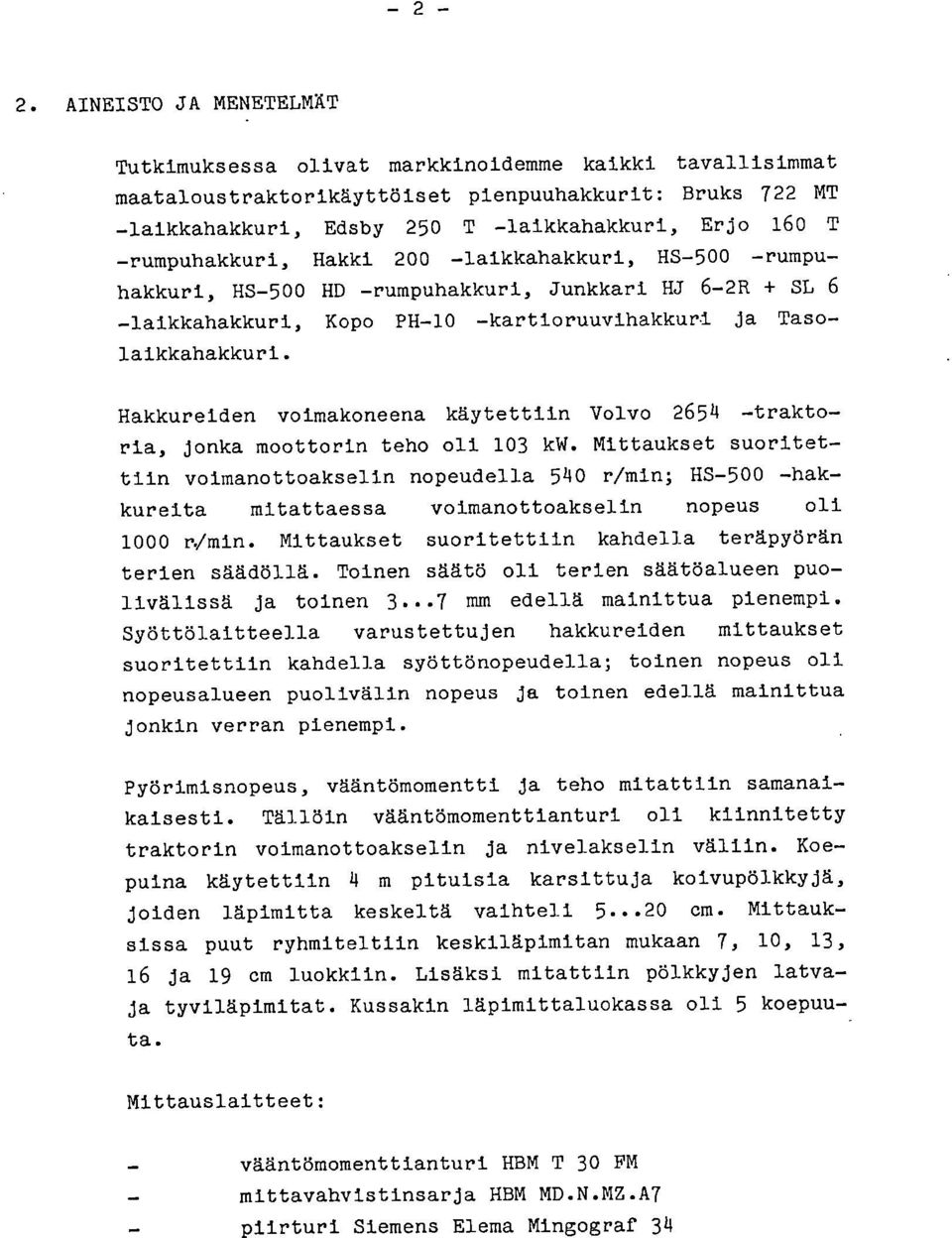 Hakkureiden voimakoneena käytettiin Volvo 2654 -traktoria, jonka moottorin teho oli 103 kw.