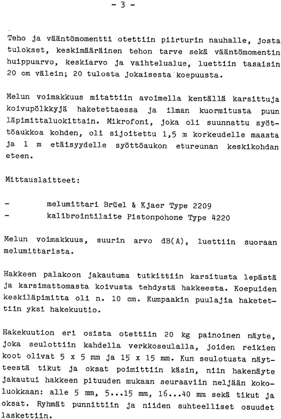 Mikrofoni, joka oli suunnattu syöttöaukkoa kohden, oli sijoitettu 1,5 m korkeudelle maasta ja 1 m etäisyydelle syöttöaukon etureunan keskikohdan eteen.