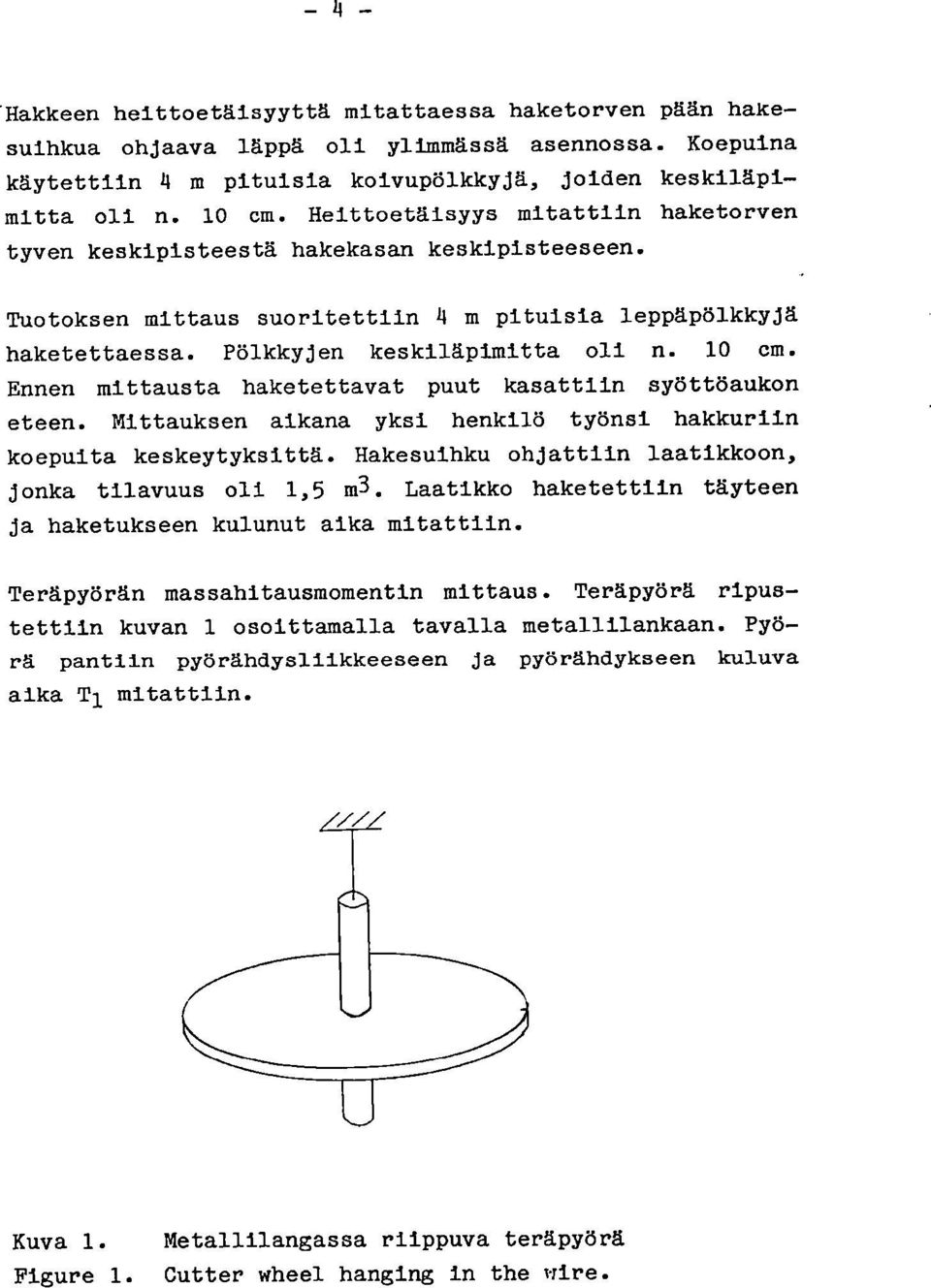 Ennen mittausta haketettavat puut kasattiin syöttöaukon eteen. Mittauksen aikana yksi henkilö työnsi hakkuriin koepuita keskeytyksittä. Hakesuihku ohjattiin laatikkoon, jonka tilavuus oli 1,5 m3.