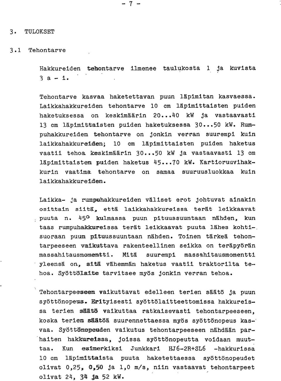 Rumpuhakkureiden tehontarve on jonkin verran suurempi kuin laikkahakkureiden; 10 cm läpimittaisten puiden haketus vaatii tehoa keskimäärin 30.