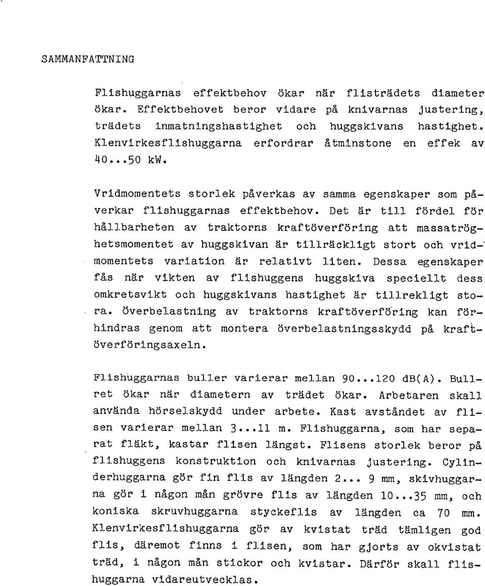 Det är till fördel för hållbarheten av traktorns kraftöverföring att massatröghetsmomentet av huggskivan är tillräckligt stort och vridmomentets variation är relativt liten.