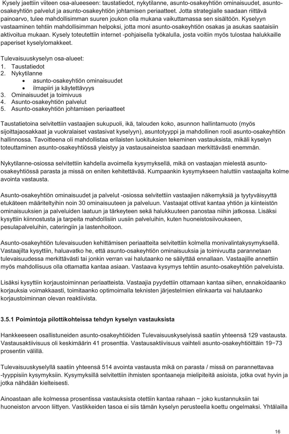 Kyselyyn vastaaminen tehtiin mahdollisimman helpoksi, jotta moni asunto-osakeyhtiön osakas ja asukas saataisiin aktivoitua mukaan.