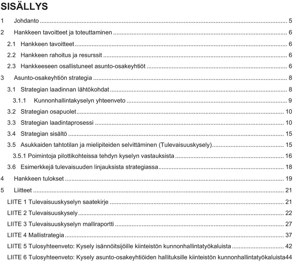 .. 15 3.5 Asukkaiden tahtotilan ja mielipiteiden selvittäminen (Tulevaisuuskysely)... 15 3.5.1 Poimintoja pilottikohteissa tehdyn kyselyn vastauksista... 16 3.