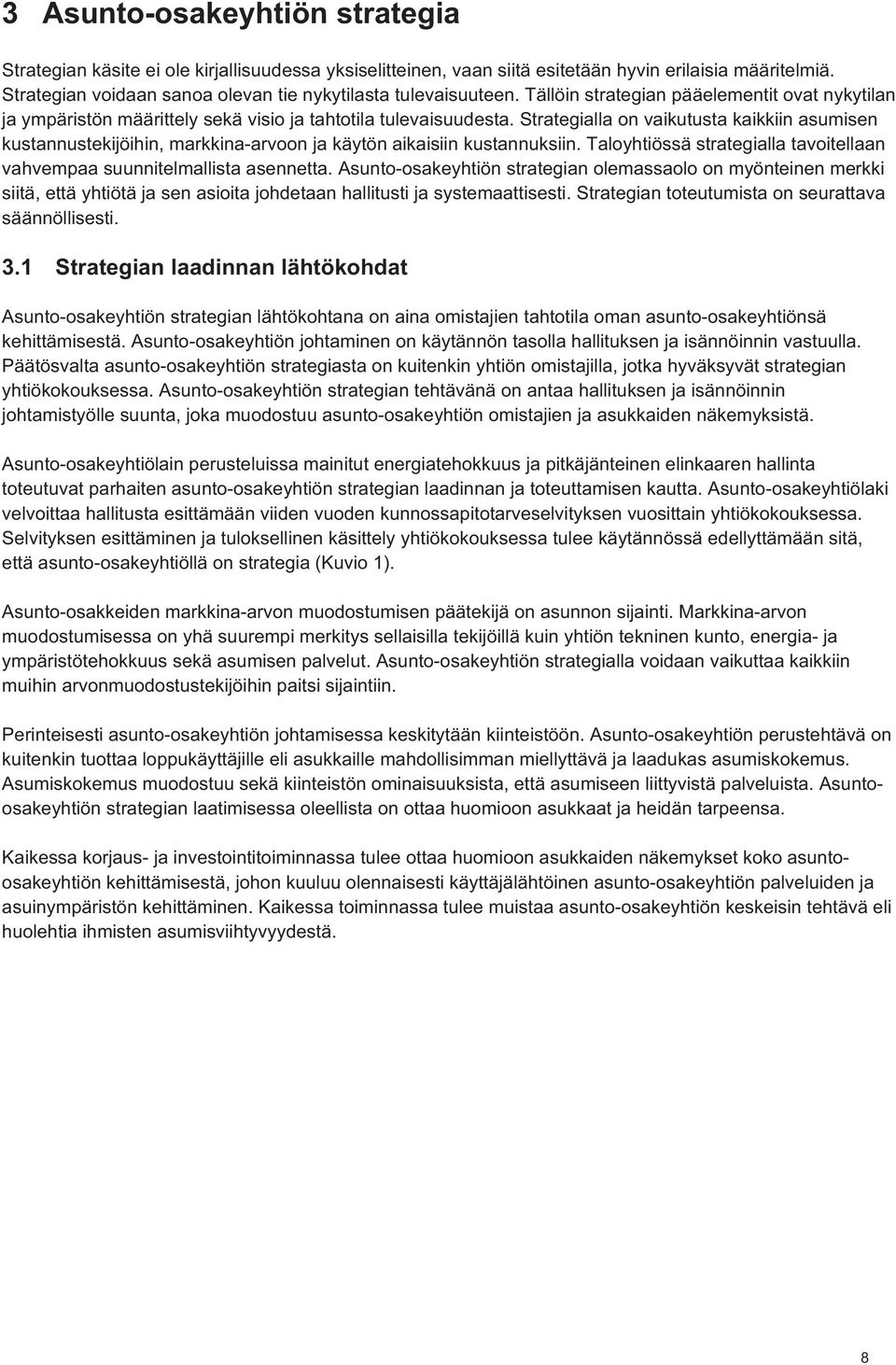 Strategialla on vaikutusta kaikkiin asumisen kustannustekijöihin, markkina-arvoon ja käytön aikaisiin kustannuksiin. Taloyhtiössä strategialla tavoitellaan vahvempaa suunnitelmallista asennetta.