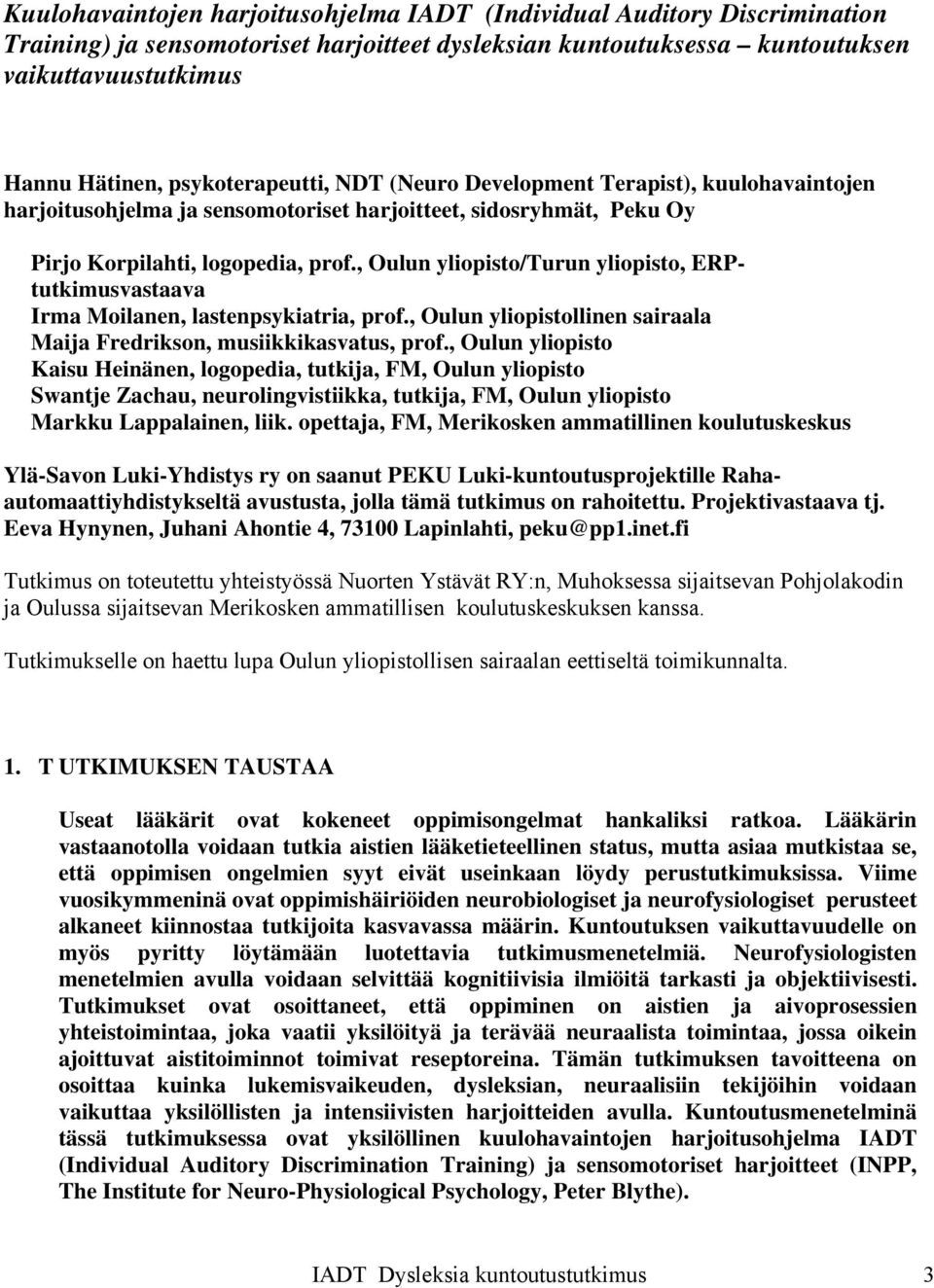 , Oulun yliopisto/turun yliopisto, ERPtutkimusvastaava Irma Moilanen, lastenpsykiatria, prof., Oulun yliopistollinen sairaala Maija Fredrikson, musiikkikasvatus, prof.