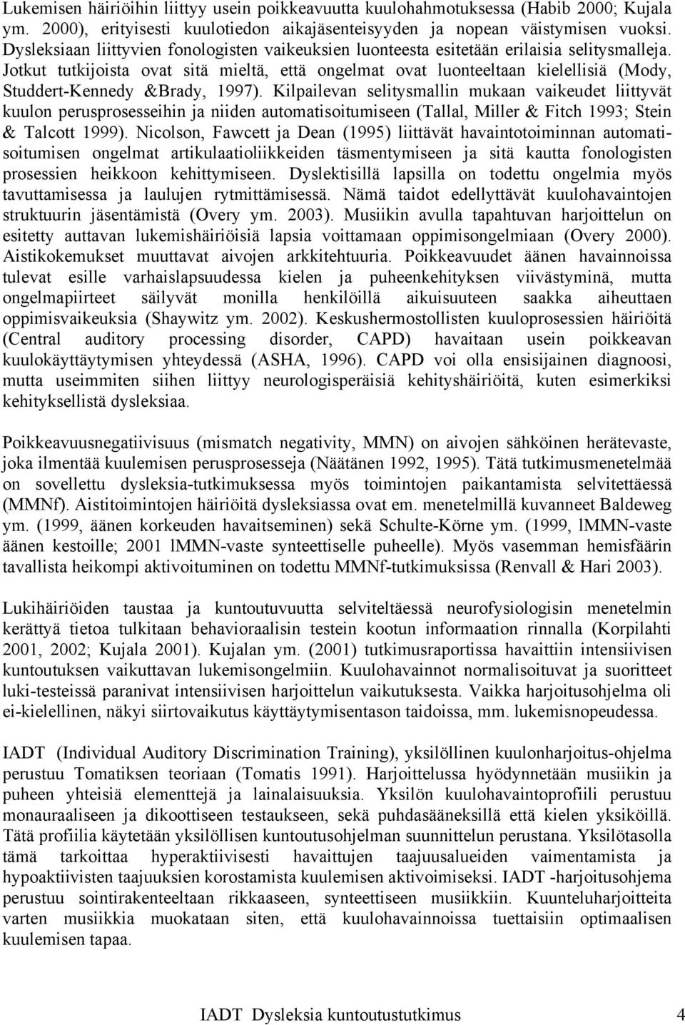 Jotkut tutkijoista ovat sitä mieltä, että ongelmat ovat luonteeltaan kielellisiä (Mody, Studdert-Kennedy &Brady, 1997).