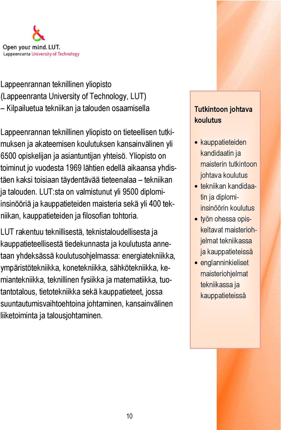 Yliopisto on toiminut jo vuodesta 1969 lähtien edellä aikaansa yhdistäen kaksi toisiaan täydentävää tieteenalaa tekniikan ja talouden.