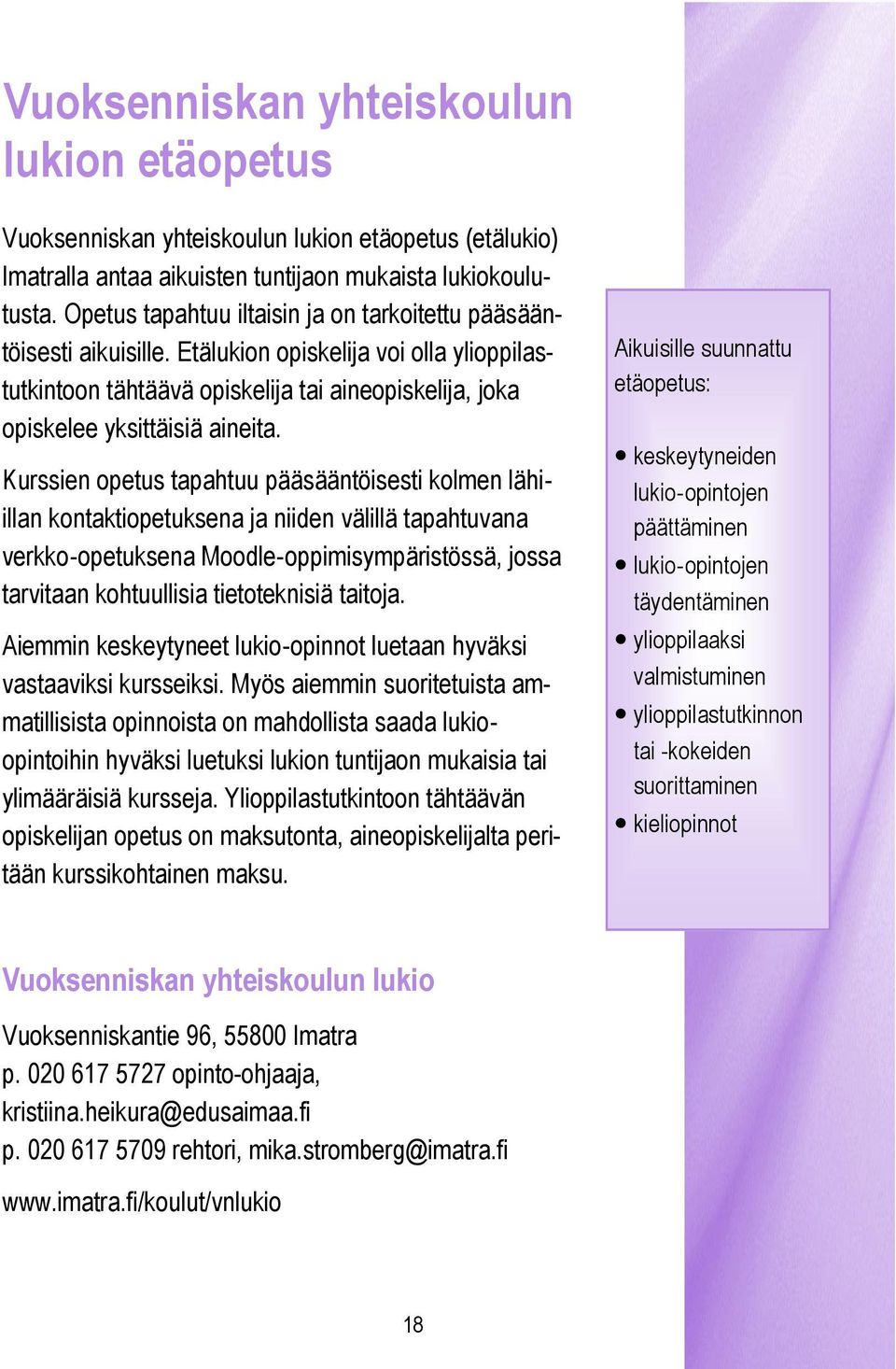 Kurssien opetus tapahtuu pääsääntöisesti kolmen lähiillan kontaktiopetuksena ja niiden välillä tapahtuvana verkko opetuksena Moodle oppimisympäristössä, jossa tarvitaan kohtuullisia tietoteknisiä