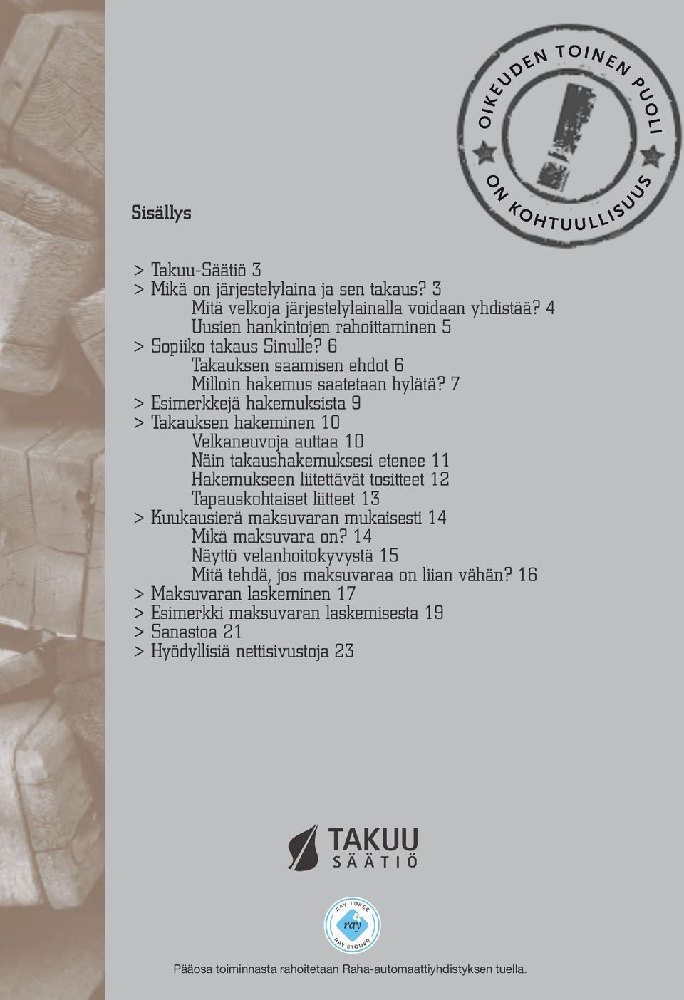 7 > Esimerkkejä hakemuksista 9 > Takauksen hakeminen 10 Velkaneuvoja auttaa 10 Näin takaushakemuksesi etenee 11 Hakemukseen liitettävät tositteet 12 Tapauskohtaiset liitteet 13 >