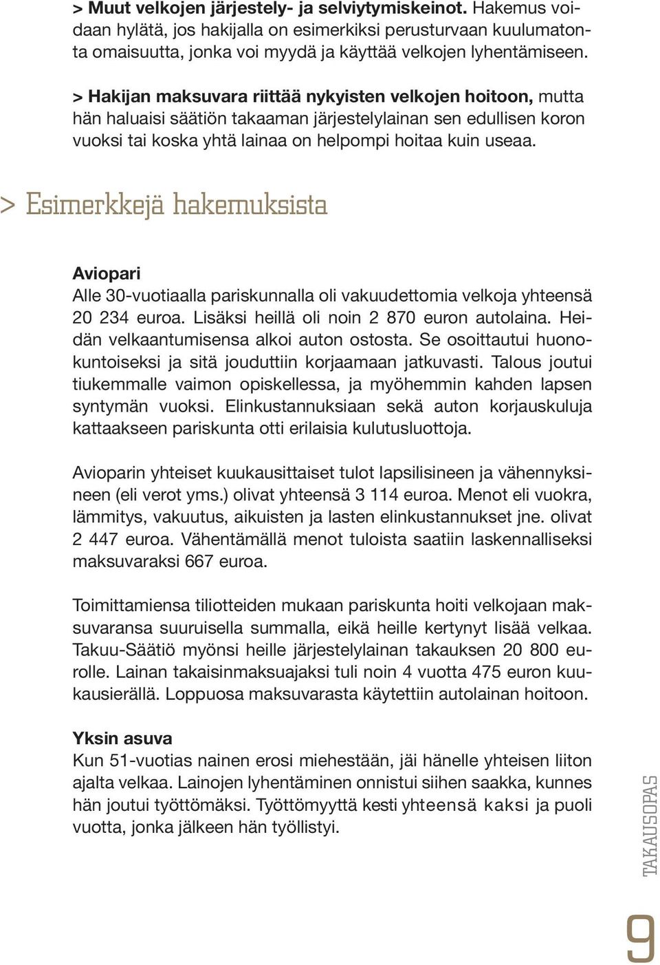 > Esimerkkejä hakemuksista Aviopari Alle 30-vuotiaalla pariskunnalla oli vakuudettomia velkoja yhteensä 20 234 euroa. Lisäksi heillä oli noin 2 870 euron autolaina.