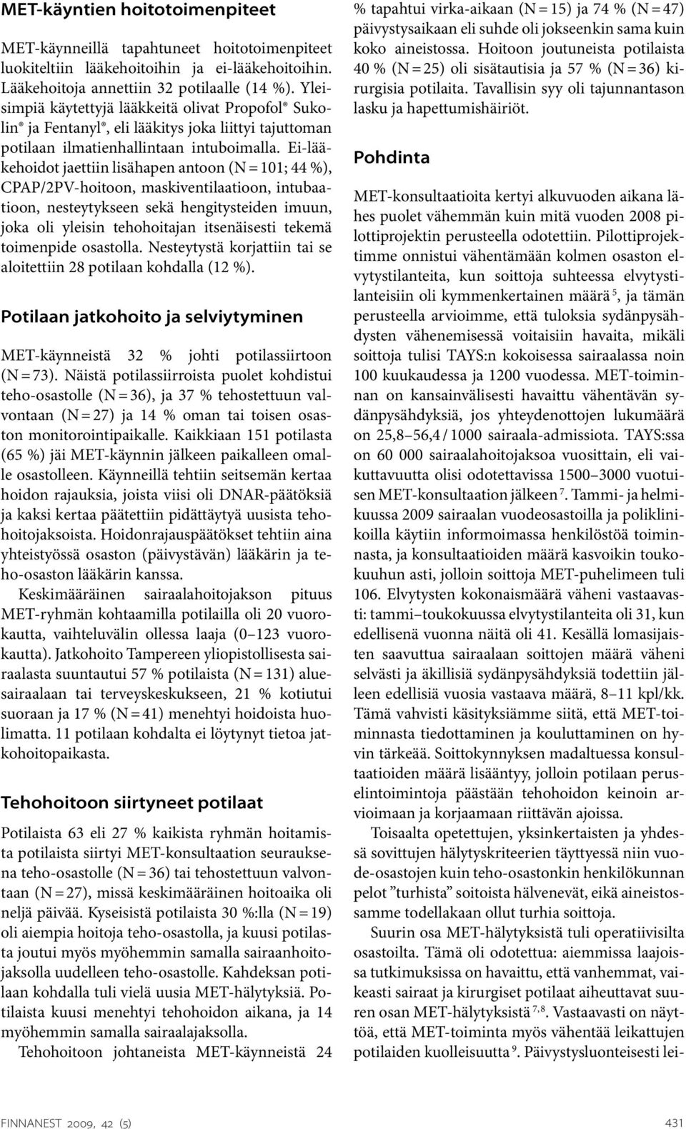Ei-lääkehoidot jaettiin lisähapen antoon (N = 101; 44 %), CPAP/2PV-hoitoon, maskiventilaatioon, intubaatioon, nesteytykseen sekä hengitysteiden imuun, joka oli yleisin tehohoitajan itsenäisesti