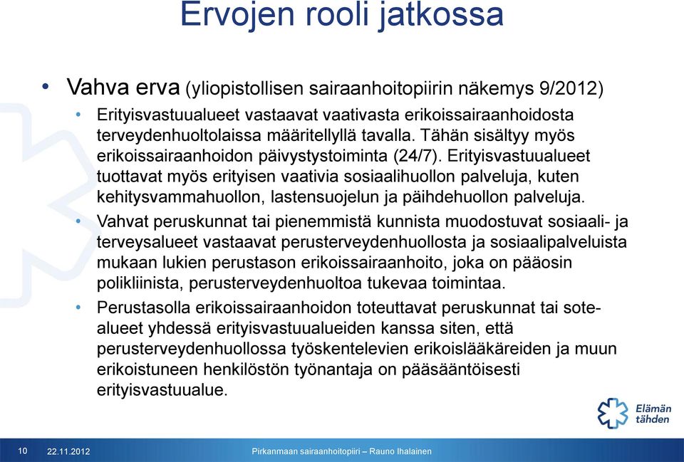 Erityisvastuualueet tuottavat myös erityisen vaativia sosiaalihuollon palveluja, kuten kehitysvammahuollon, lastensuojelun ja päihdehuollon palveluja.