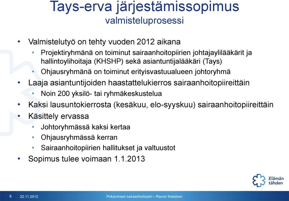 asiantuntijoiden haastattelukierros sairaanhoitopiireittäin Noin 200 yksilö- tai ryhmäkeskustelua Kaksi lausuntokierrosta (kesäkuu, elo-syyskuu)