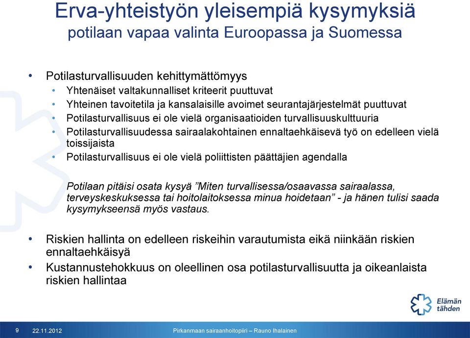 edelleen vielä toissijaista Potilasturvallisuus ei ole vielä poliittisten päättäjien agendalla Potilaan pitäisi osata kysyä Miten turvallisessa/osaavassa sairaalassa, terveyskeskuksessa tai