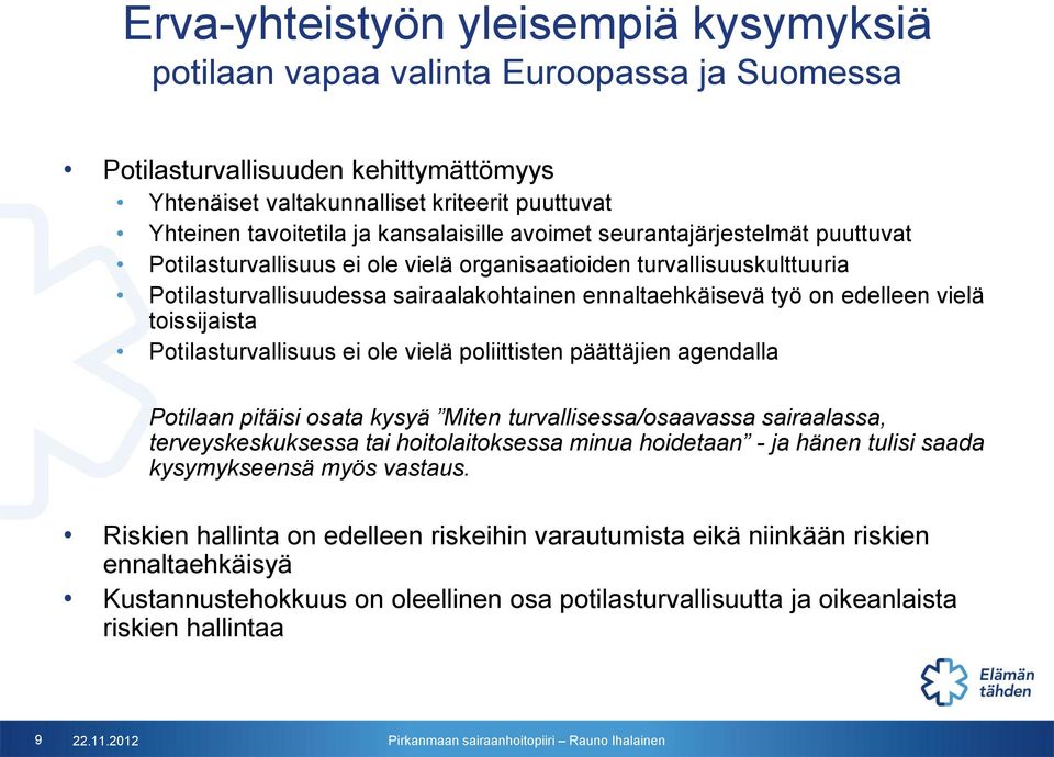 edelleen vielä toissijaista Potilasturvallisuus ei ole vielä poliittisten päättäjien agendalla Potilaan pitäisi osata kysyä Miten turvallisessa/osaavassa sairaalassa, terveyskeskuksessa tai