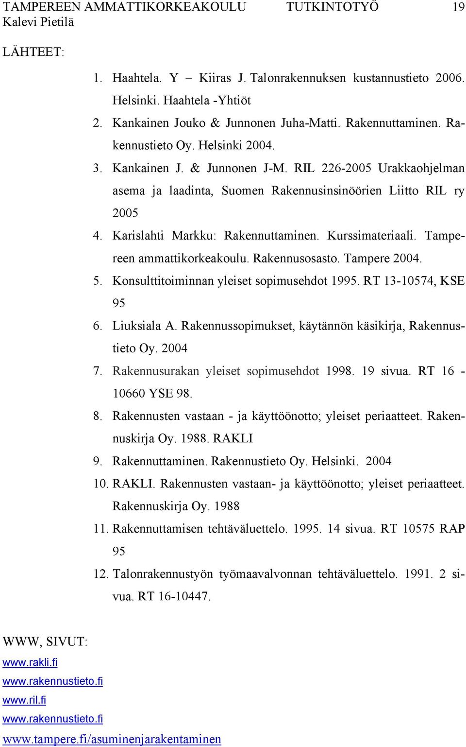 Karislahti Markku: Rakennuttaminen. Kurssimateriaali. Tampereen ammattikorkeakoulu. Rakennusosasto. Tampere 2004. 5. Konsulttitoiminnan yleiset sopimusehdot 1995. RT 13-10574, KSE 95 6. Liuksiala A.