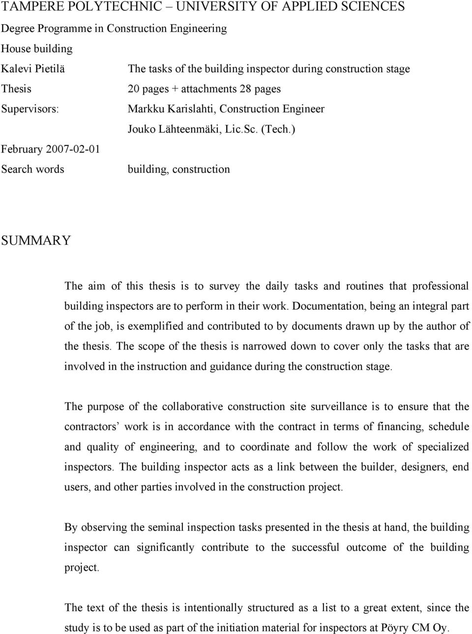) February 2007-02-01 Search words building, construction SUMMARY The aim of this thesis is to survey the daily tasks and routines that professional building inspectors are to perform in their work.