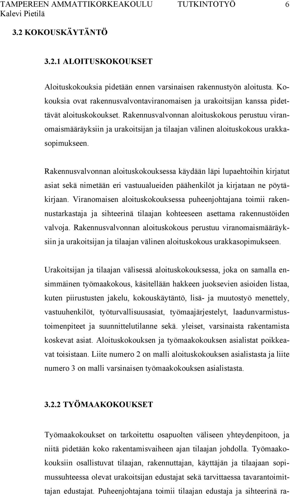 Rakennusvalvonnan aloituskokous perustuu viranomaismääräyksiin ja urakoitsijan ja tilaajan välinen aloituskokous urakkasopimukseen.