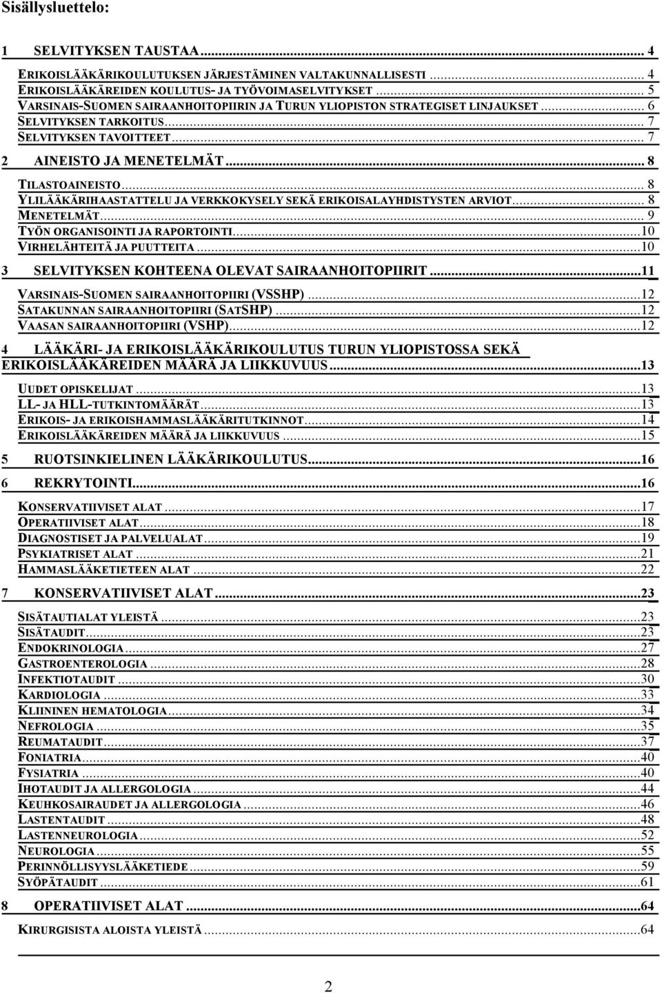 .. 8 YLILÄÄKÄRIHAASTATTELU JA VERKKOKYSELY SEKÄ ERIKOISALAYHDISTYSTEN ARVIOT... 8 MENETELMÄT... 9 TYÖN ORGANISOINTI JA RAPORTOINTI...10 VIRHELÄHTEITÄ JA PUUTTEITA.