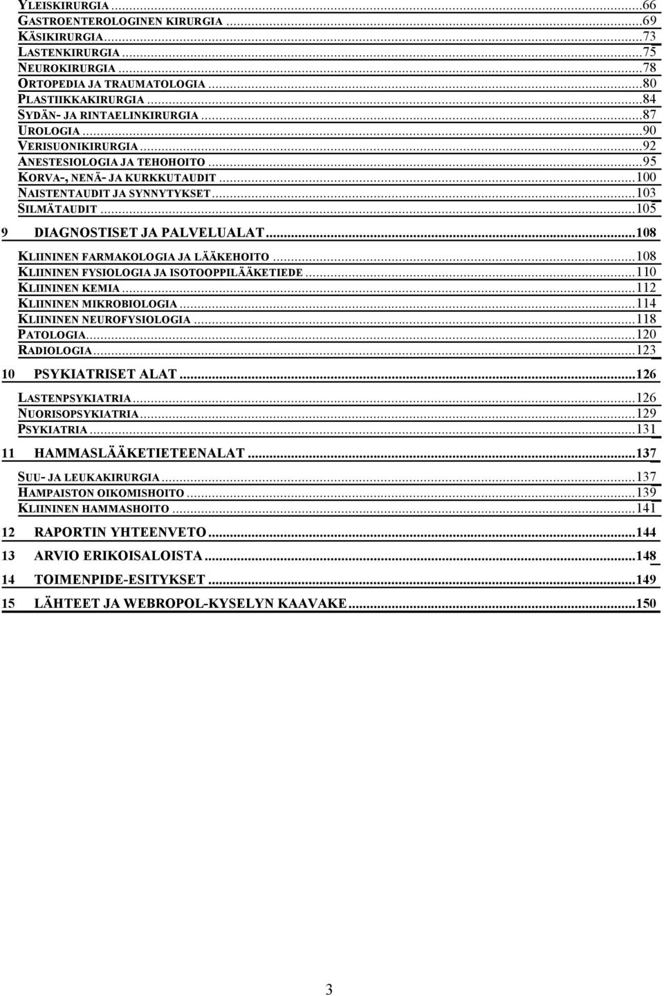 ..108 KLIININEN FARMAKOLOGIA JA LÄÄKEHOITO...108 KLIININEN FYSIOLOGIA JA ISOTOOPPILÄÄKETIEDE...110 KLIININEN KEMIA...112 KLIININEN MIKROBIOLOGIA...114 KLIININEN NEUROFYSIOLOGIA...118 PATOLOGIA.