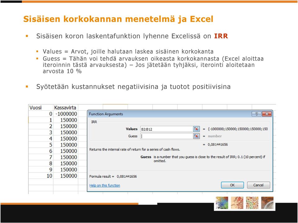 arvauksen oikeasta korkokannasta (Excel aloittaa iteroinnin tästä arvauksesta) Jos jätetään