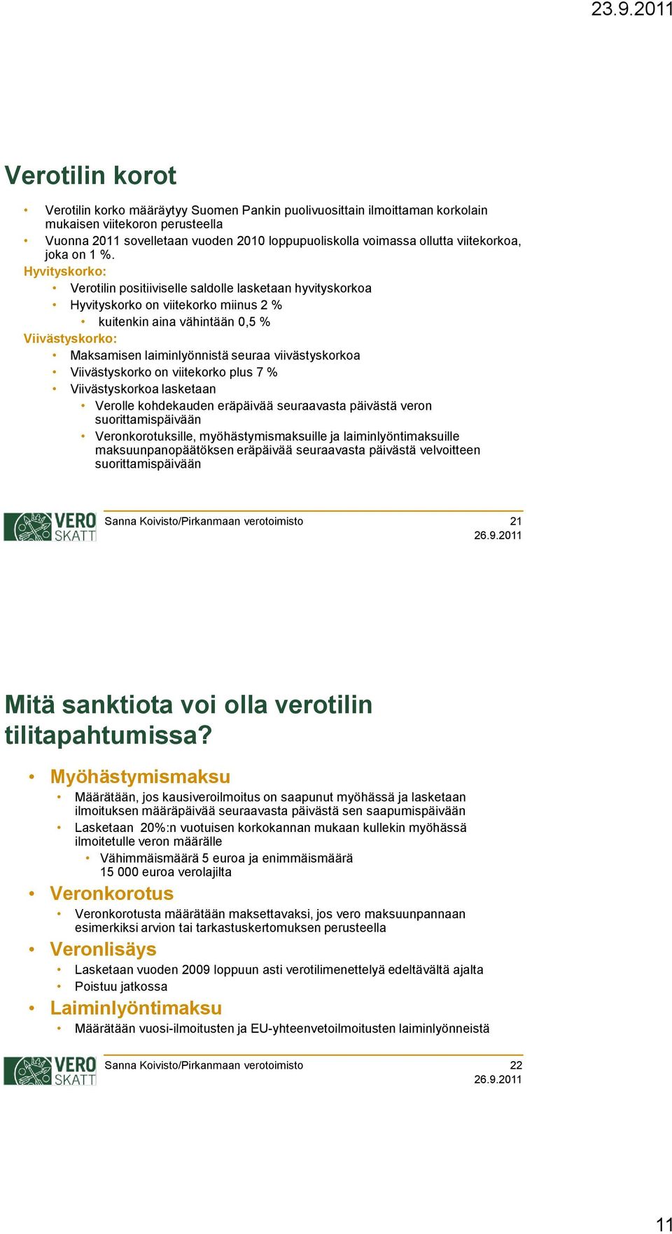 Hyvityskorko: Verotilin positiiviselle saldolle lasketaan hyvityskorkoa Hyvityskorko on viitekorko miinus 2 % kuitenkin aina vähintään 0,5 % Viivästyskorko: Maksamisen laiminlyönnistä seuraa